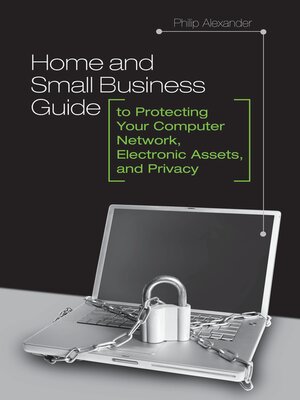 cover image of Home and Small Business Guide to Protecting Your Computer Network, Electronic Assets, and Privacy